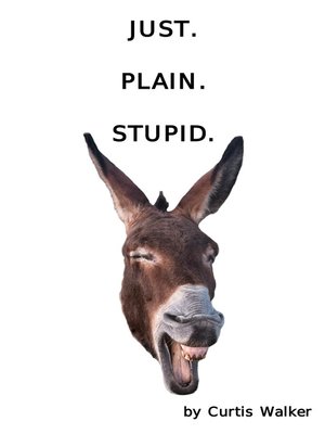 cover image of Just. Plain. Stupid.